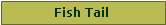 Text Box: Fish Tail