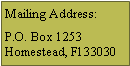 Text Box: Mailing Address: P.O. Box 1253Homestead, Fl 33030